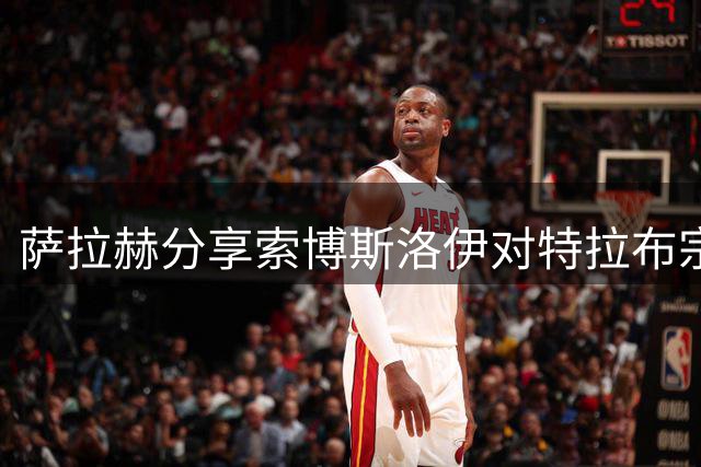 萨拉赫分享索博斯洛伊对特拉布宗球迷的热情感受